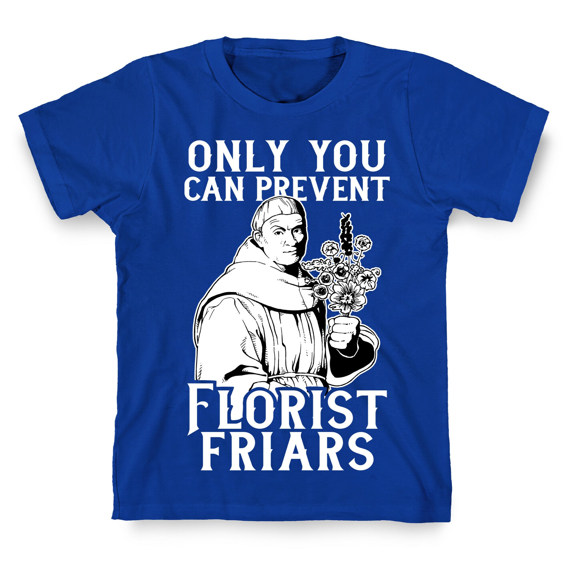 Only You Can Prevent Florist Friars T-Shirt